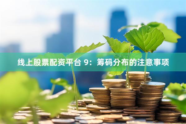线上股票配资平台 9：筹码分布的注意事项